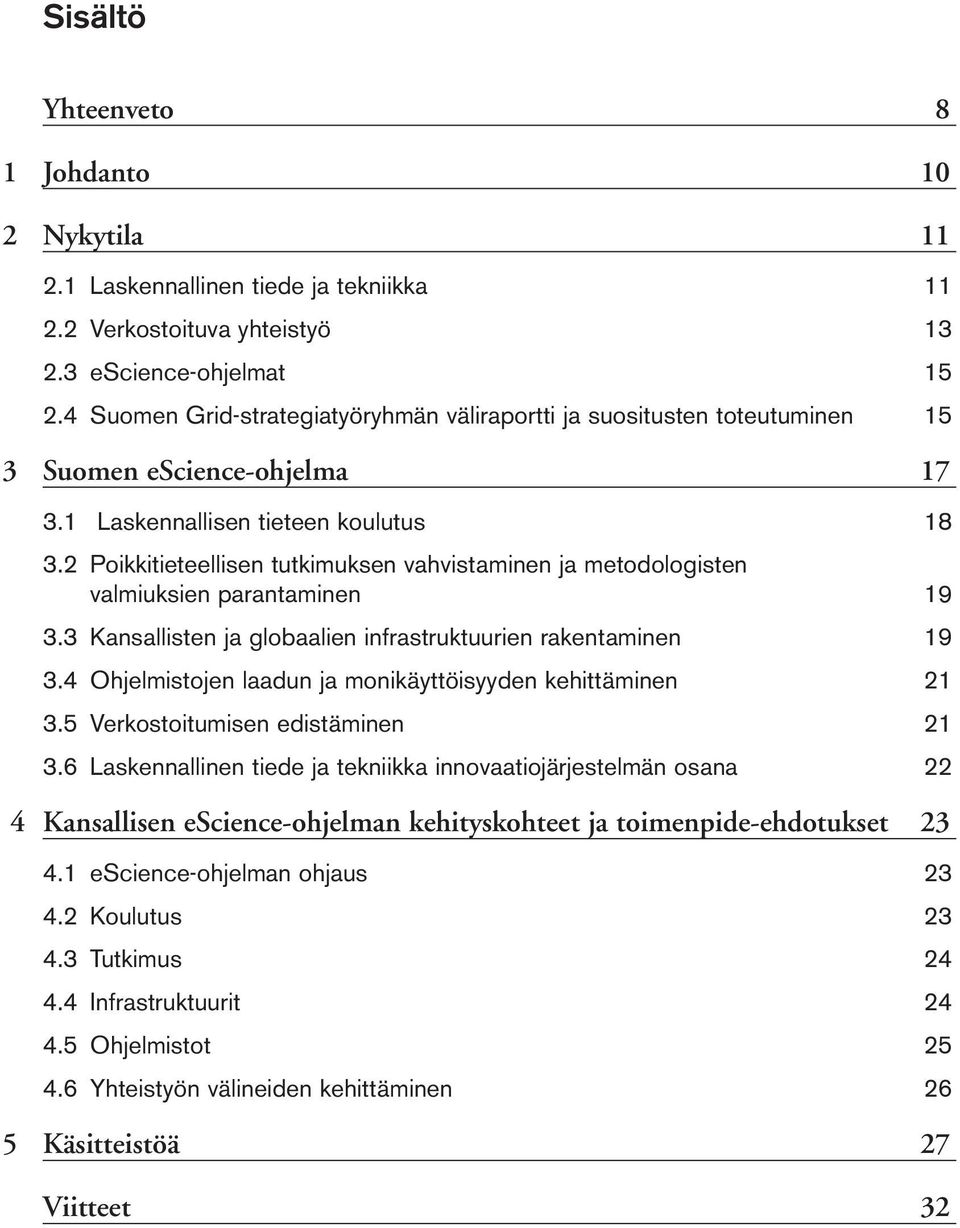 2 Poikkitieteellisen tutkimuksen vahvistaminen ja metodologisten valmiuksien parantaminen 19 3.3 Kansallisten ja globaalien infrastruktuurien rakentaminen 19 3.