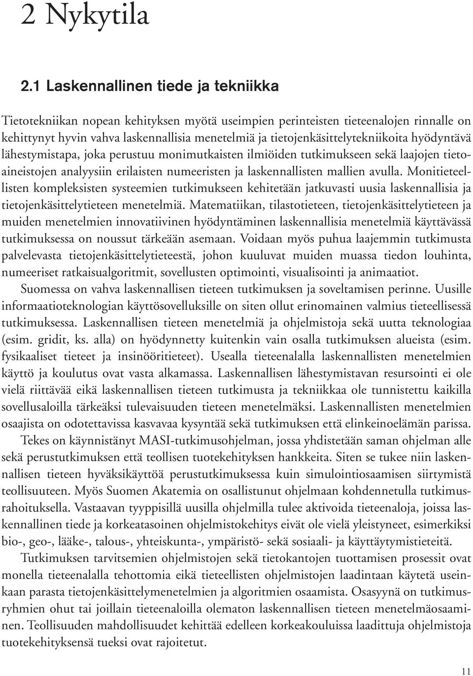 tietojenkäsittelytekniikoita hyödyntävä lähestymistapa, joka perustuu monimutkaisten ilmiöiden tutkimukseen sekä laajojen tietoaineistojen analyysiin erilaisten numeeristen ja laskennallisten mallien