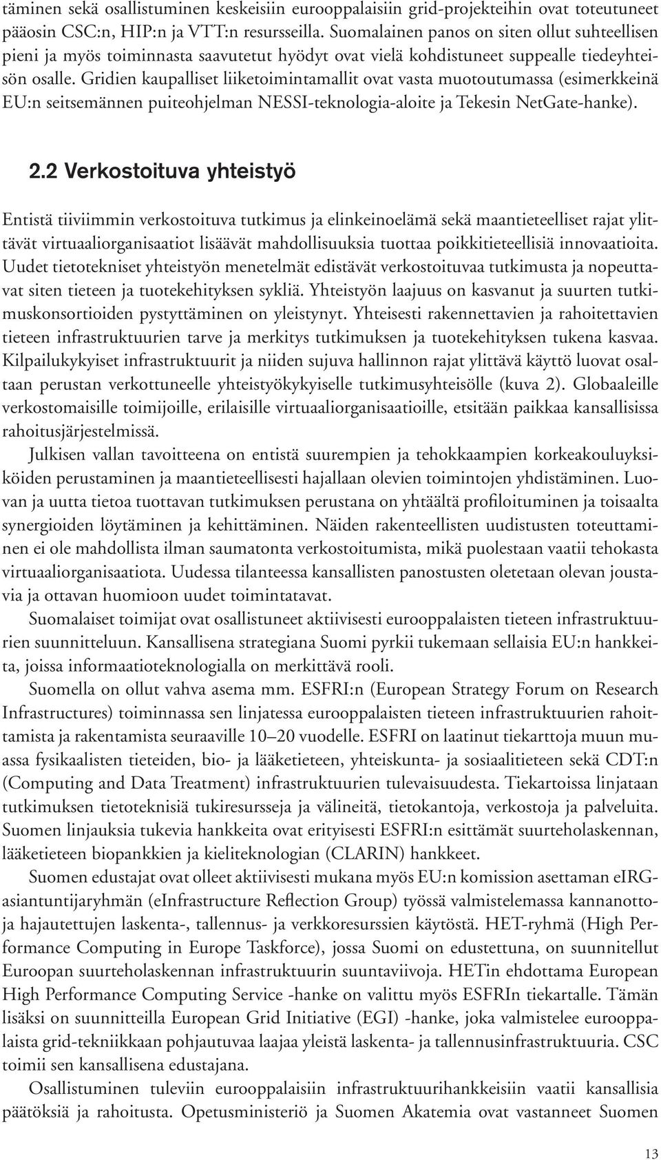 Gridien kaupalliset liiketoimintamallit ovat vasta muotoutumassa (esimerkkeinä EU:n seitsemännen puiteohjelman NESSIteknologiaaloite ja Tekesin NetGatehanke). 2.