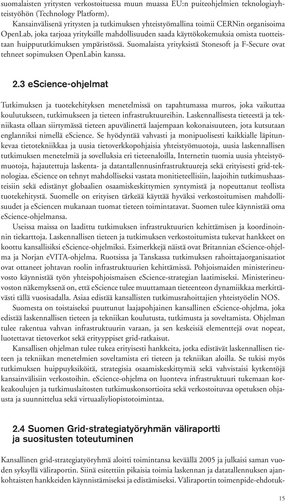 ympäristössä. Suomalaista yrityksistä Stonesoft ja FSecure ovat tehneet sopimuksen OpenLabin kanssa. 2.