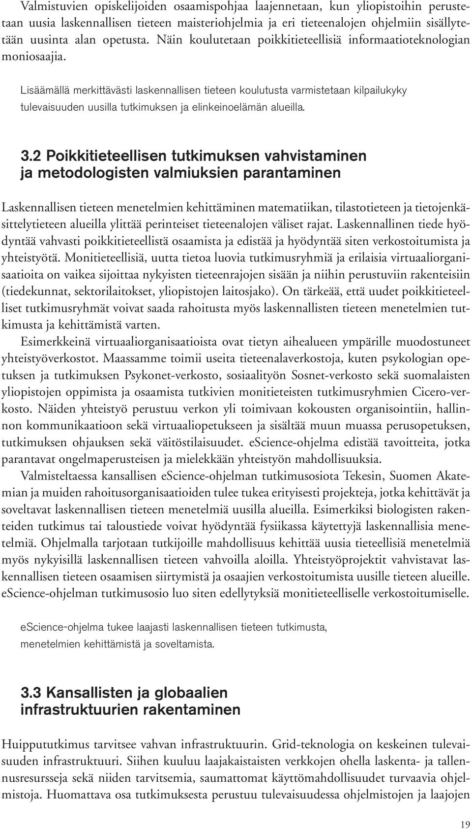 Lisäämällä merkittävästi laskennallisen tieteen koulutusta varmistetaan kilpailukyky tulevaisuuden uusilla tutkimuksen ja elinkeinoelämän alueilla. 3.