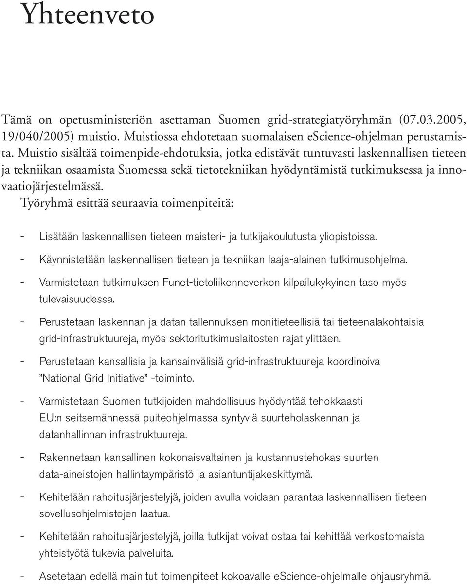 Työryhmä esittää seuraavia toimenpiteitä: Lisätään laskennallisen tieteen maisteri ja tutkijakoulutusta yliopistoissa. Käynnistetään laskennallisen tieteen ja tekniikan laajaalainen tutkimusohjelma.