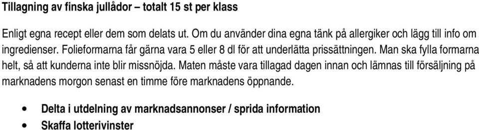 Folieformarna får gärna vara 5 eller 8 dl för att underlätta prissättningen.