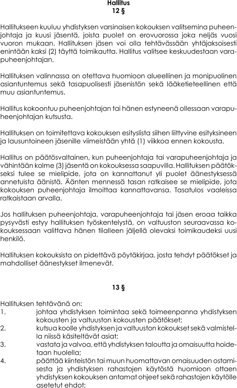 Hallituksen valinnassa on otettava huomioon alueellinen ja monipuolinen asiantuntemus sekä tasapuolisesti jäsenistön sekä lääketieteellinen että muu asiantuntemus.