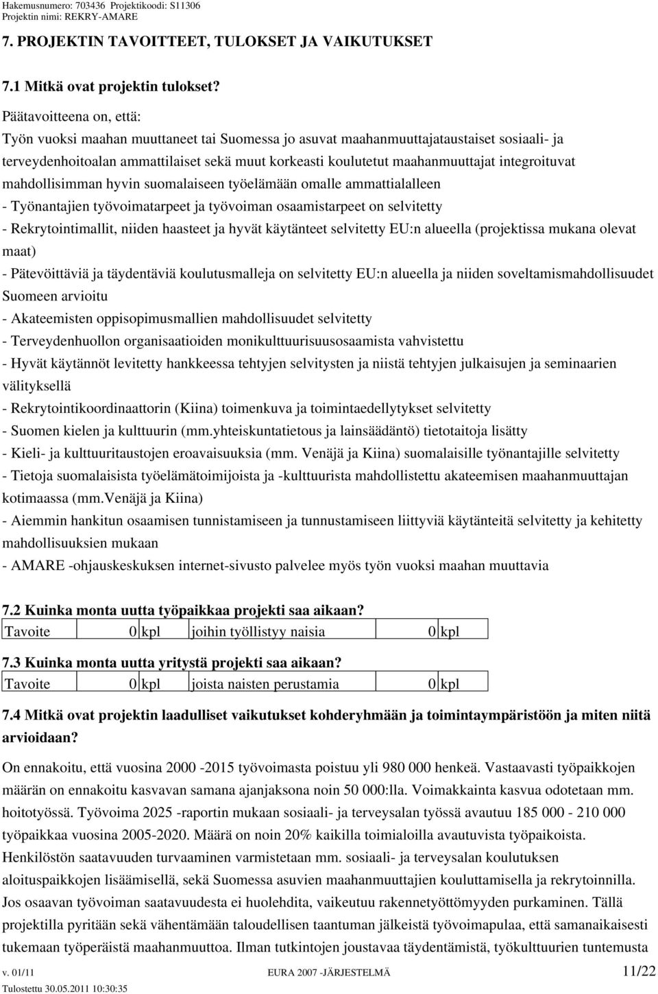 integroituvat mahdollisimman hyvin suomalaiseen työelämään omalle ammattialalleen - Työnantajien työvoimatarpeet ja työvoiman osaamistarpeet on selvitetty - Rekrytointimallit, niiden haasteet ja