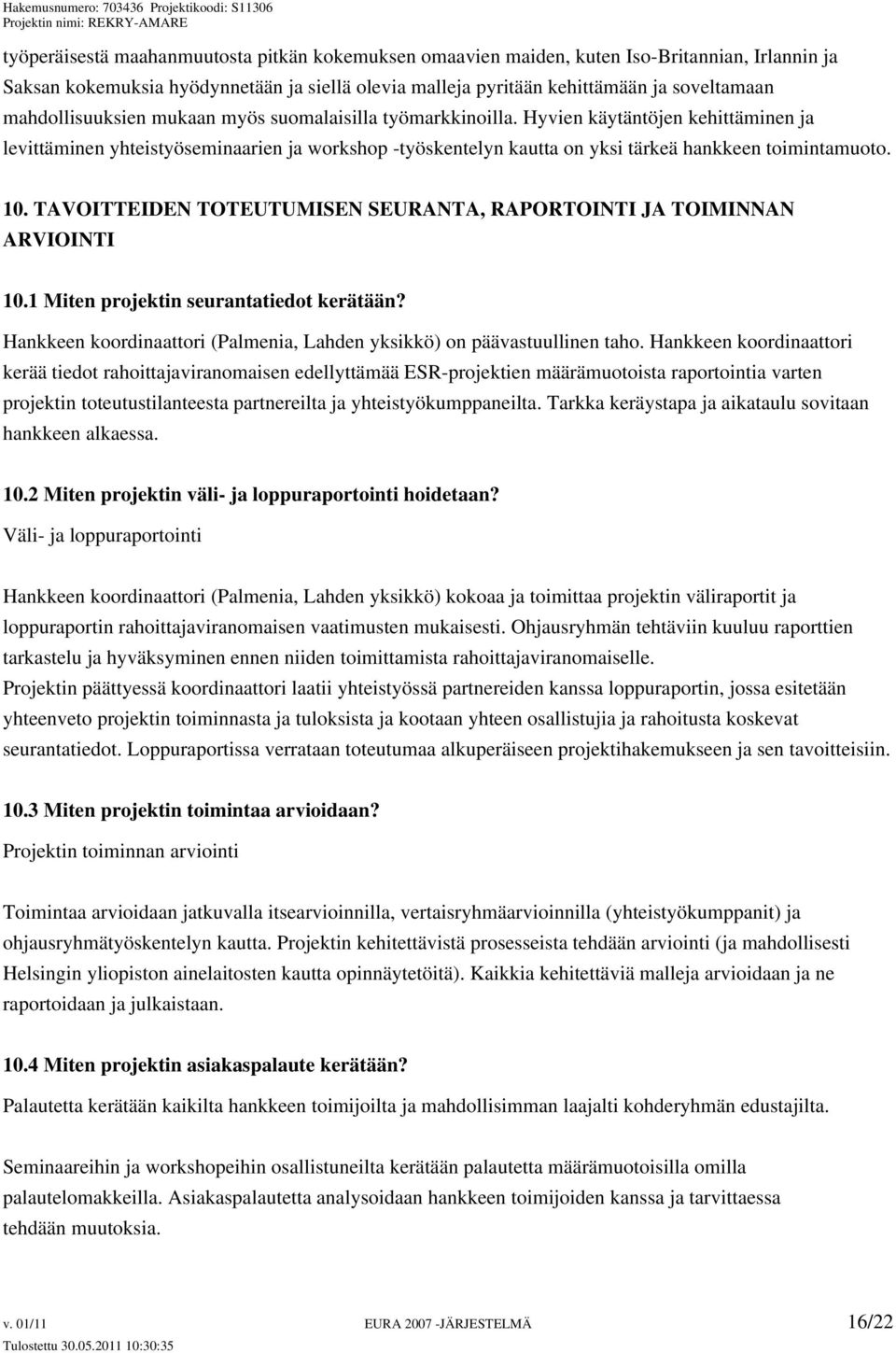 10. TAVOITTEIDEN TOTEUTUMISEN SEURANTA, RAPORTOINTI JA TOIMINNAN ARVIOINTI 10.1 Miten projektin seurantatiedot kerätään? Hankkeen koordinaattori (Palmenia, Lahden yksikkö) on päävastuullinen taho.