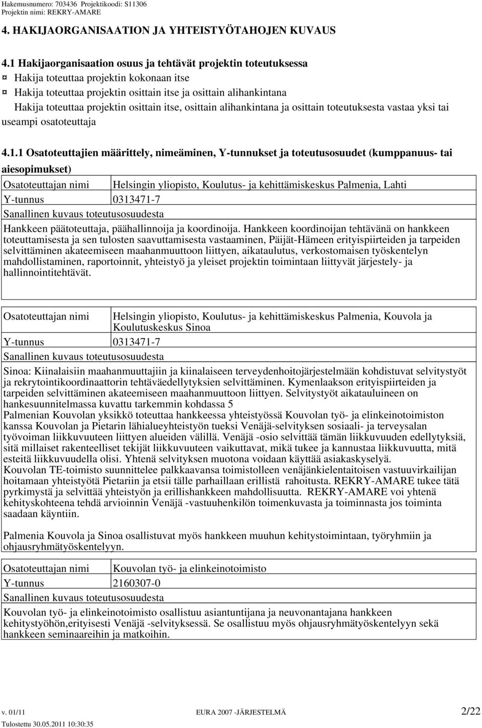 osittain itse, osittain alihankintana ja osittain toteutuksesta vastaa yksi tai useampi osatoteuttaja 4.1.
