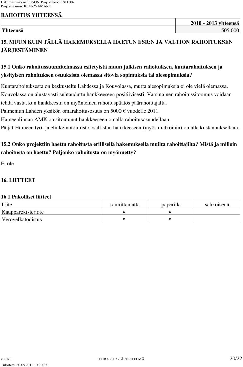 Kuntarahoituksesta on keskusteltu Lahdessa ja Kouvolassa, mutta aiesopimuksia ei ole vielä olemassa. Kouvolassa on alustavasti suhtauduttu hankkeeseen positiivisesti.