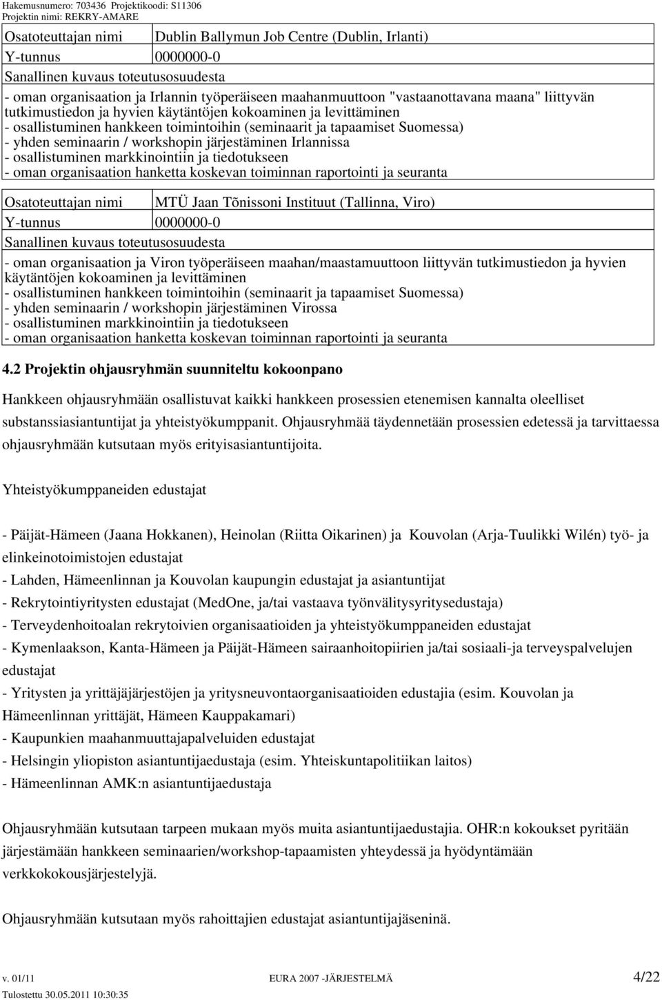järjestäminen Irlannissa - osallistuminen markkinointiin ja tiedotukseen - oman organisaation hanketta koskevan toiminnan raportointi ja seuranta Osatoteuttajan nimi MTÜ Jaan Tõnissoni Instituut