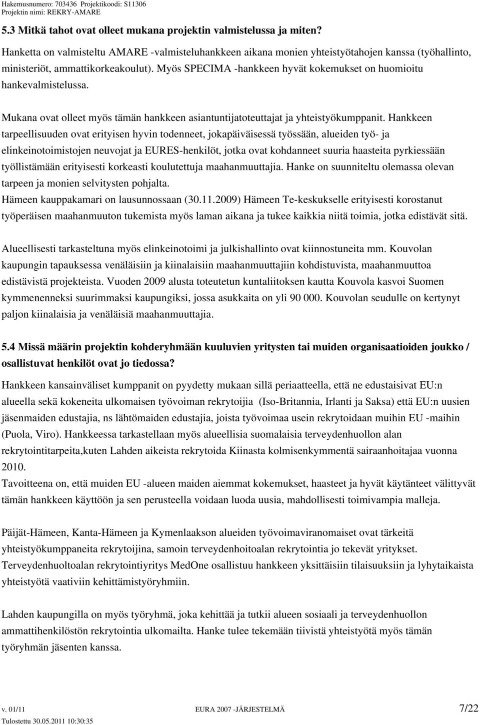 Myös SPECIMA -hankkeen hyvät kokemukset on huomioitu hankevalmistelussa. Mukana ovat olleet myös tämän hankkeen asiantuntijatoteuttajat ja yhteistyökumppanit.