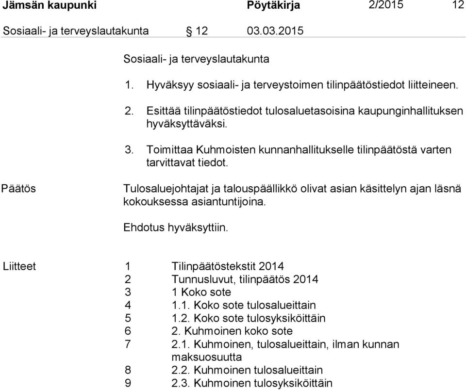 Ehdotus hyväksyttiin. Liitteet 1 Tilinpäätöstekstit 2014 2 Tunnusluvut, tilinpäätös 2014 3 1 Koko sote 4 1.1. Koko sote tulosalueittain 5 1.2. Koko sote tulosyksiköittäin 6 2.