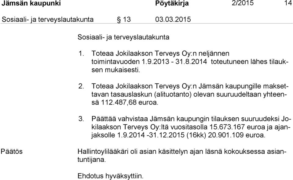 Toteaa Jokilaakson Terveys Oy:n Jämsän kaupungille mak setta van tasauslaskun (alituotanto) olevan suuruudeltaan yh teensä 112.487,68 euroa. 3.