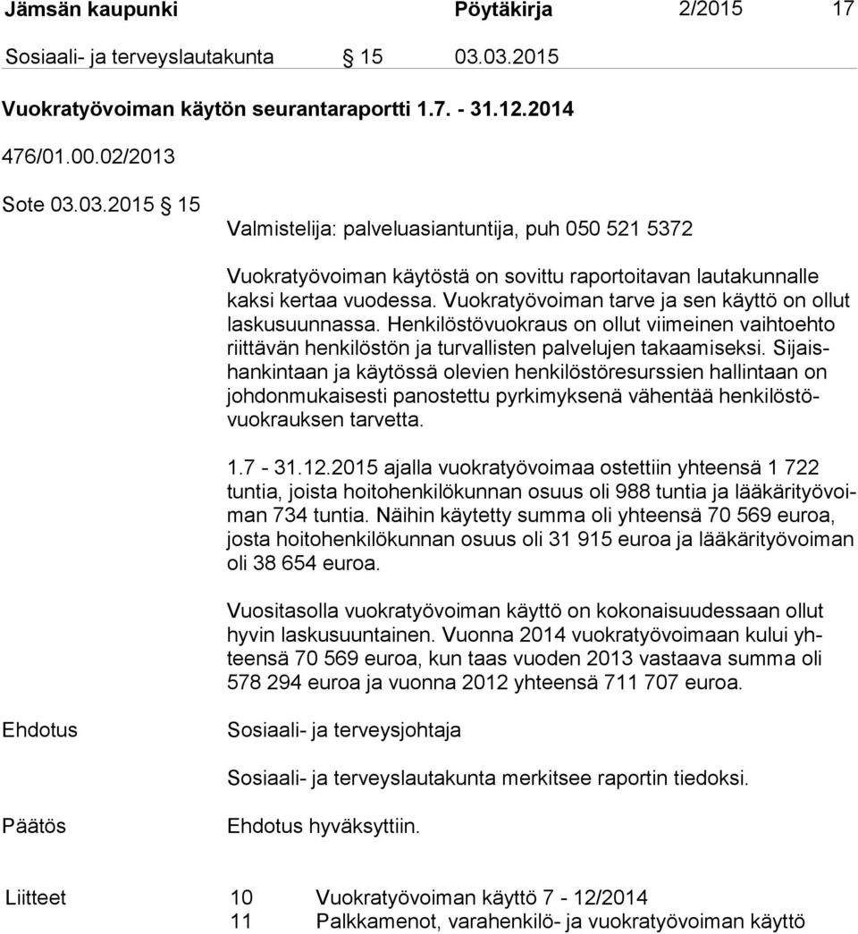 Vuokratyövoiman tarve ja sen käyttö on ollut las ku suun nas sa. Henkilöstövuokraus on ollut viimeinen vaihtoehto riit tä vän henkilöstön ja turvallisten palvelujen takaamiseksi.