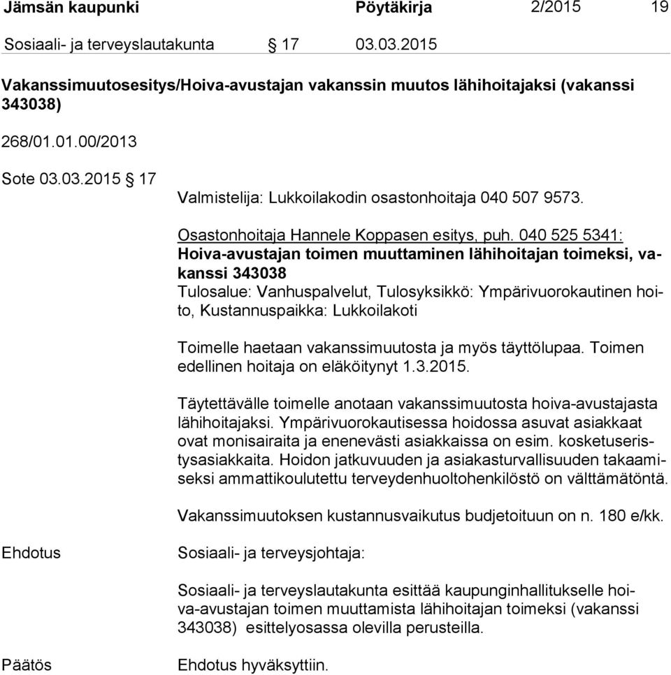 040 525 5341: Hoiva-avustajan toimen muuttaminen lähihoitajan toimeksi, vakans si 343038 Tulosalue: Vanhuspalvelut, Tulosyksikkö: Ympärivuorokautinen hoito, Kustannuspaikka: Lukkoilakoti Toimelle