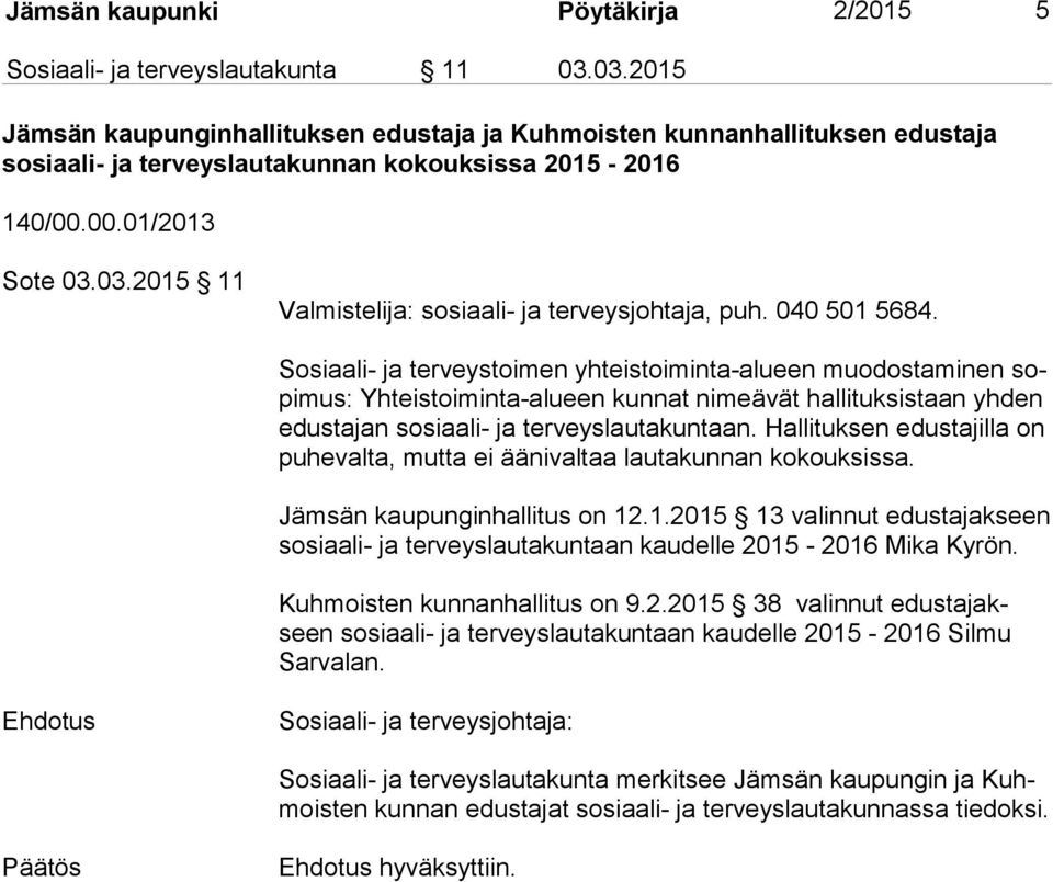 040 501 5684. Sosiaali- ja terveystoimen yhteistoiminta-alueen muodostaminen sopi mus: Yhteistoiminta-alueen kunnat nimeävät hallituksistaan yhden edus ta jan sosiaali- ja terveyslautakuntaan.