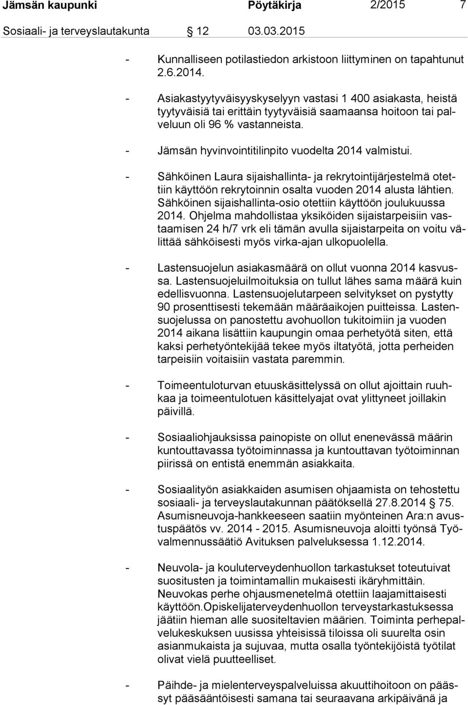 - Jämsän hyvinvointitilinpito vuodelta 2014 valmistui. - Sähköinen Laura sijaishallinta- ja rekrytointijärjestelmä otettiin käyt töön rekrytoinnin osalta vuoden 2014 alusta lähtien.