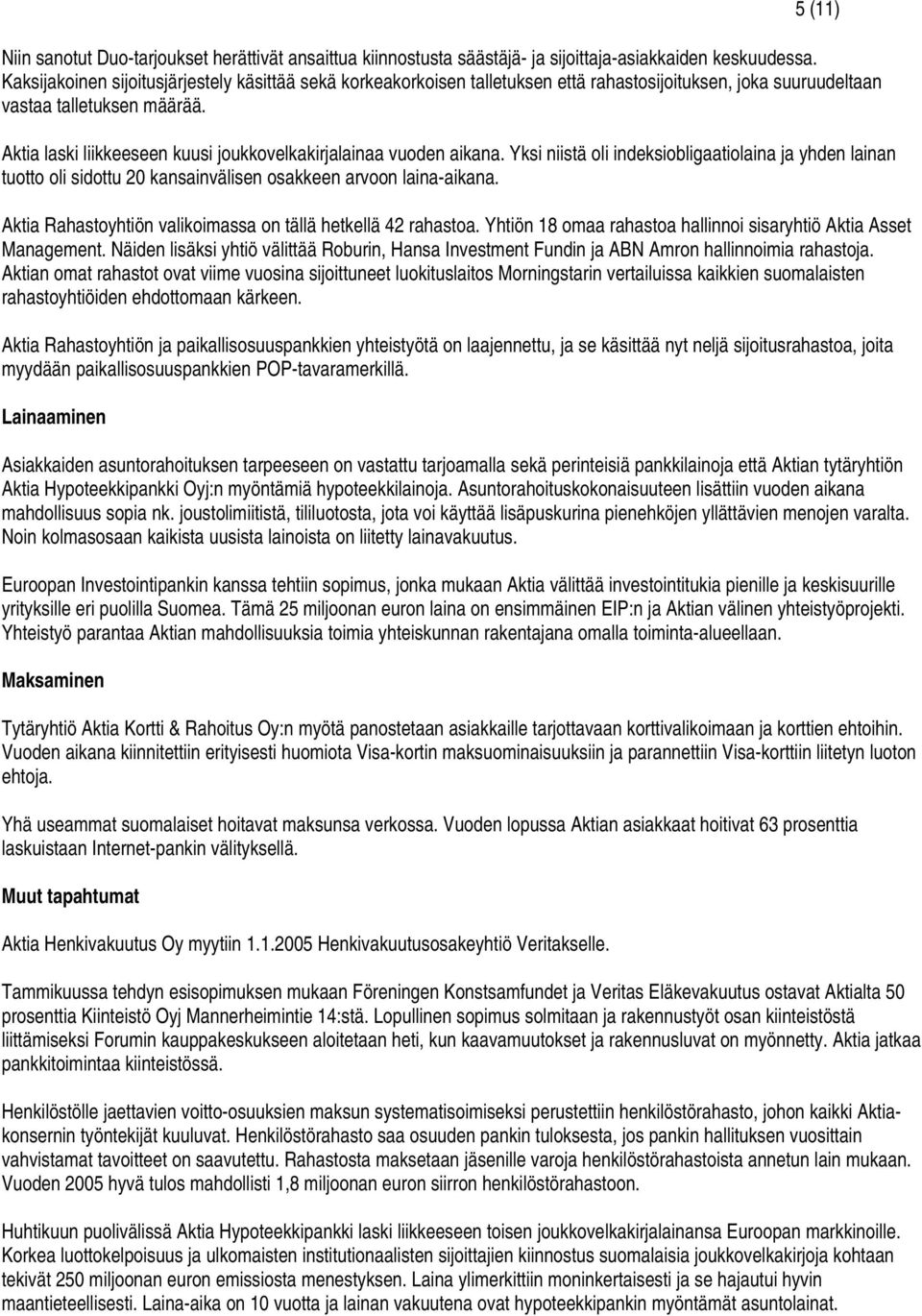 Aktia laski liikkeeseen kuusi joukkovelkakirjalainaa vuoden aikana. Yksi niistä oli indeksiobligaatiolaina ja yhden lainan tuotto oli sidottu 20 kansainvälisen osakkeen arvoon laina-aikana.