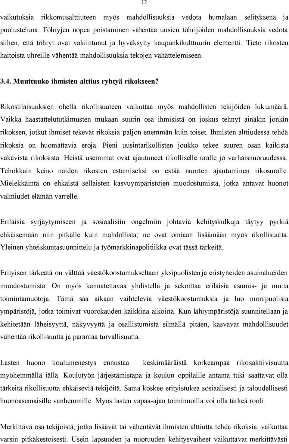 Tieto rikosten haitoista uhreille vähentää mahdollisuuksia tekojen vähättelemiseen. 3.4. Muuttuuko ihmisten alttius ryhtyä rikokseen?