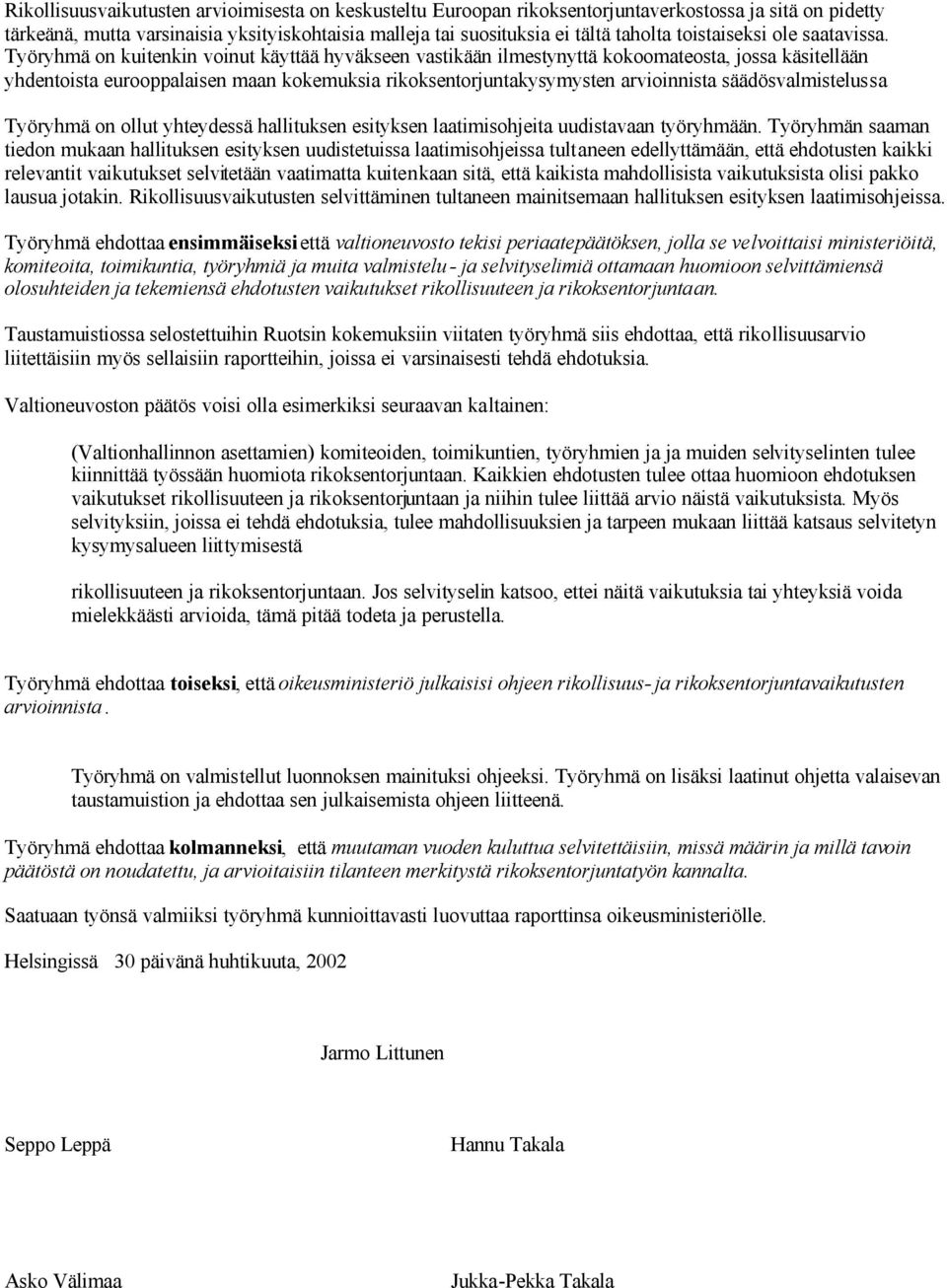 Työryhmä on kuitenkin voinut käyttää hyväkseen vastikään ilmestynyttä kokoomateosta, jossa käsitellään yhdentoista eurooppalaisen maan kokemuksia rikoksentorjuntakysymysten arvioinnista