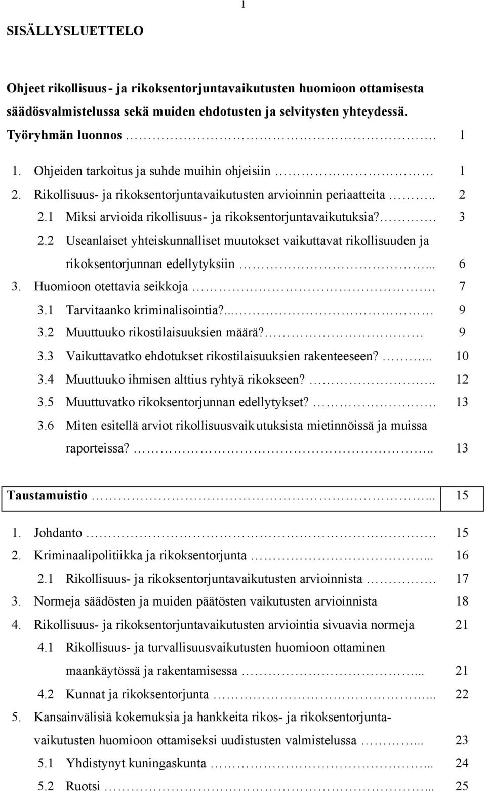 2 Useanlaiset yhteiskunnalliset muutokset vaikuttavat rikollisuuden ja rikoksentorjunnan edellytyksiin... 6 3. Huomioon otettavia seikkoja. 7 3.1 Tarvitaanko kriminalisointia?... 9 3.