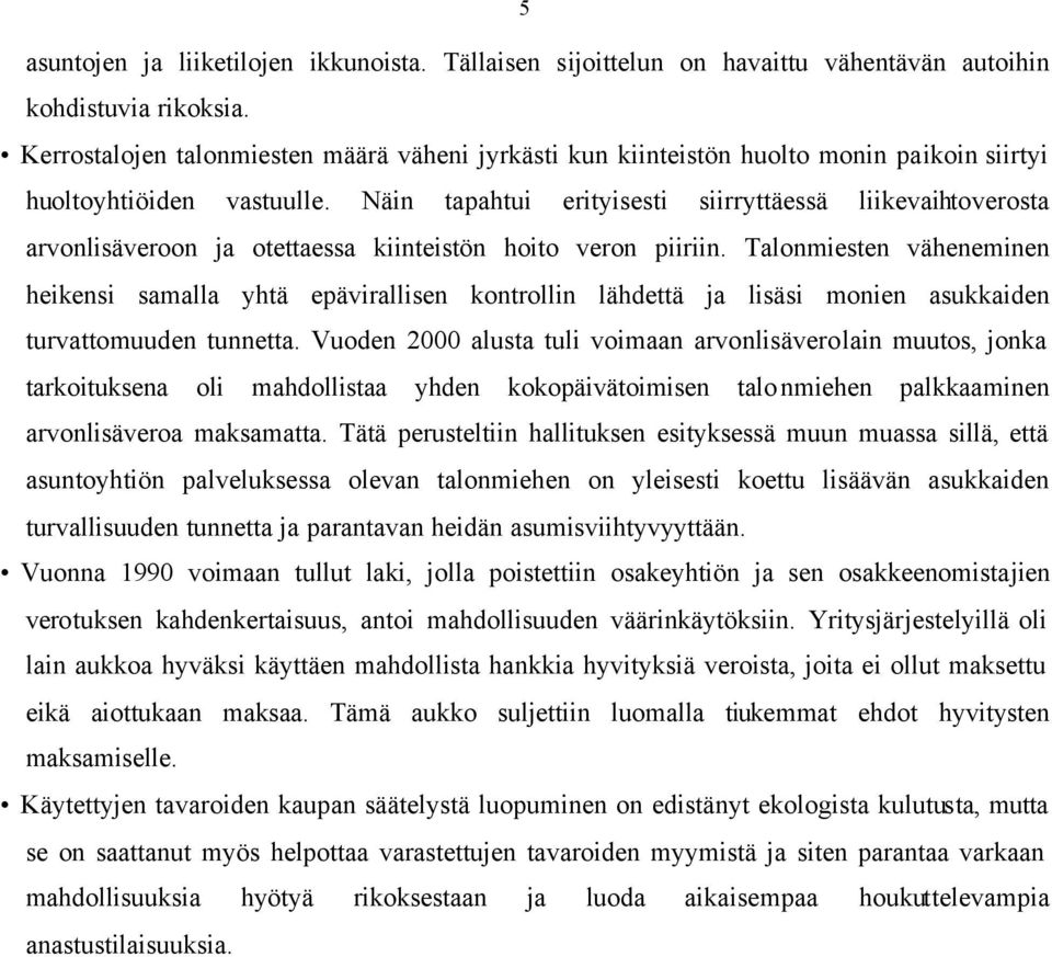 Näin tapahtui erityisesti siirryttäessä liikevaihtoverosta arvonlisäveroon ja otettaessa kiinteistön hoito veron piiriin.