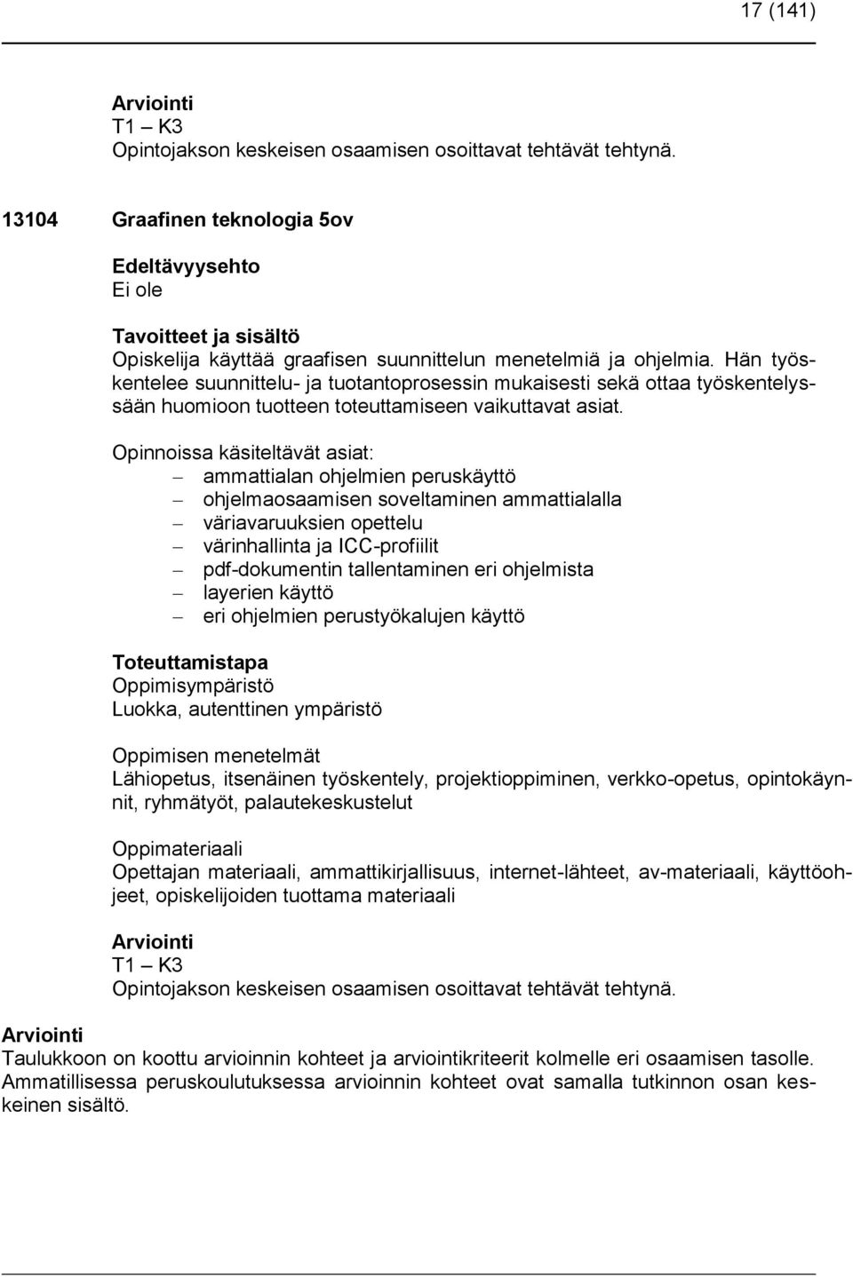 Hän työskentelee suunnittelu- ja tuotantoprosessin mukaisesti sekä ottaa työskentelyssään huomioon tuotteen toteuttamiseen vaikuttavat asiat.