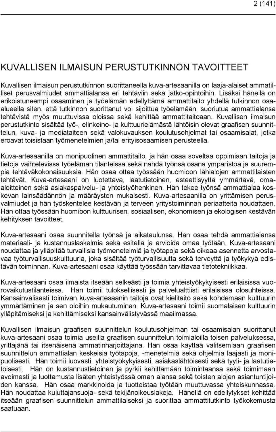 Lisäksi hänellä on erikoistuneempi osaaminen ja työelämän edellyttämä ammattitaito yhdellä tutkinnon osaalueella siten, että tutkinnon suorittanut voi sijoittua työelämään, suoriutua ammattialansa