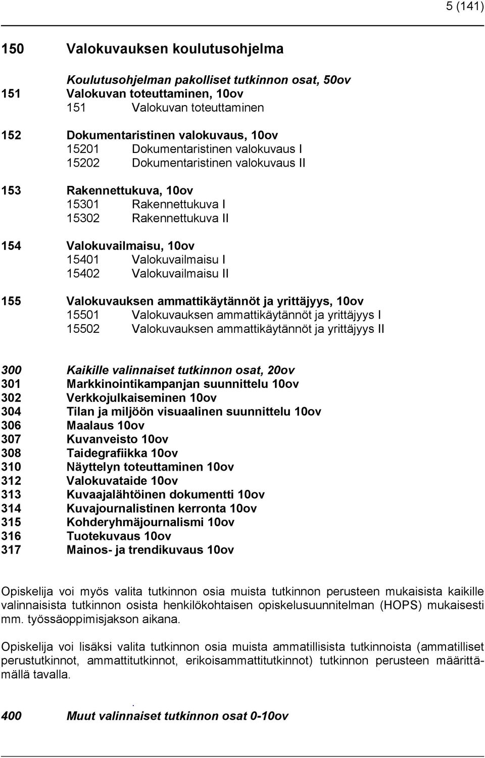 Valokuvailmaisu II 155 Valokuvauksen ammattikäytännöt ja yrittäjyys, 10ov 15501 Valokuvauksen ammattikäytännöt ja yrittäjyys I 15502 Valokuvauksen ammattikäytännöt ja yrittäjyys II 300 Kaikille