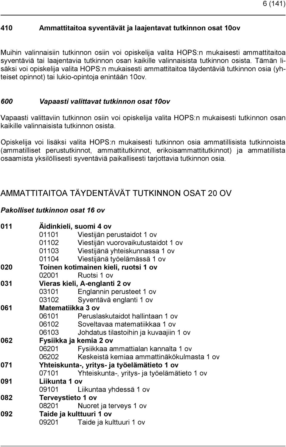 600 Vapaasti valittavat tutkinnon osat 10ov Vapaasti valittaviin tutkinnon osiin voi opiskelija valita HOPS:n mukaisesti tutkinnon osan kaikille valinnaisista tutkinnon osista.