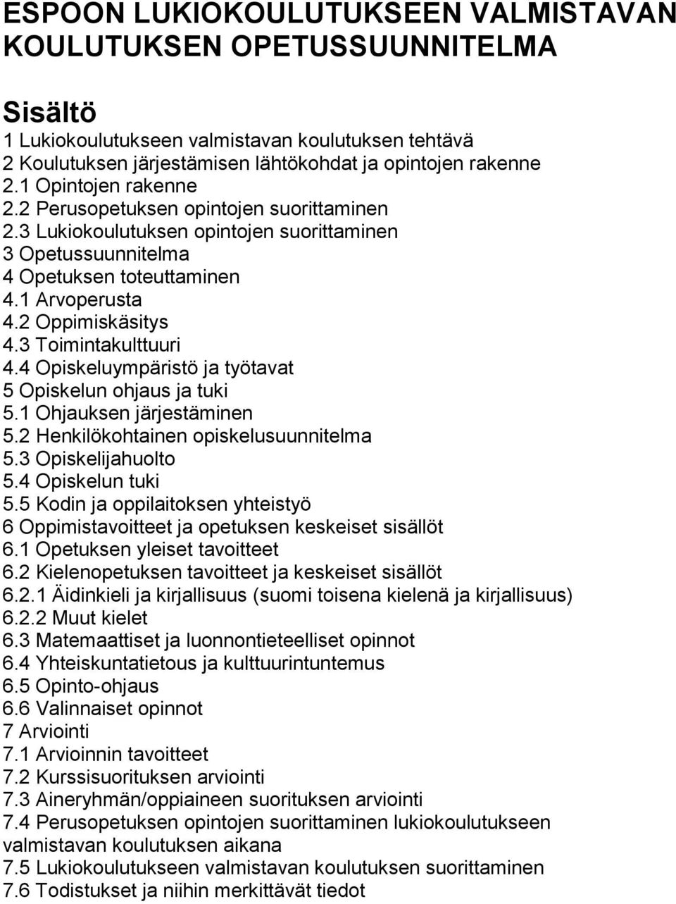 3 Toimintakulttuuri 4.4 Opiskeluympäristö ja työtavat 5 Opiskelun ohjaus ja tuki 5.1 Ohjauksen järjestäminen 5.2 Henkilökohtainen opiskelusuunnitelma 5.3 Opiskelijahuolto 5.4 Opiskelun tuki 5.