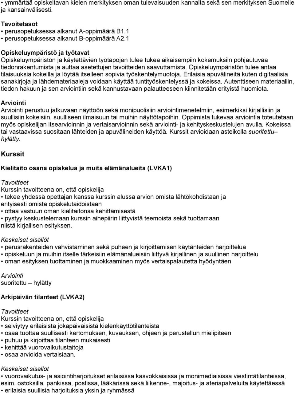 1 Opiskeluympäristö ja työtavat Opiskeluympäristön ja käytettävien työtapojen tulee tukea aikaisempiin kokemuksiin pohjautuvaa tiedonrakentumista ja auttaa asetettujen tavoitteiden saavuttamista.