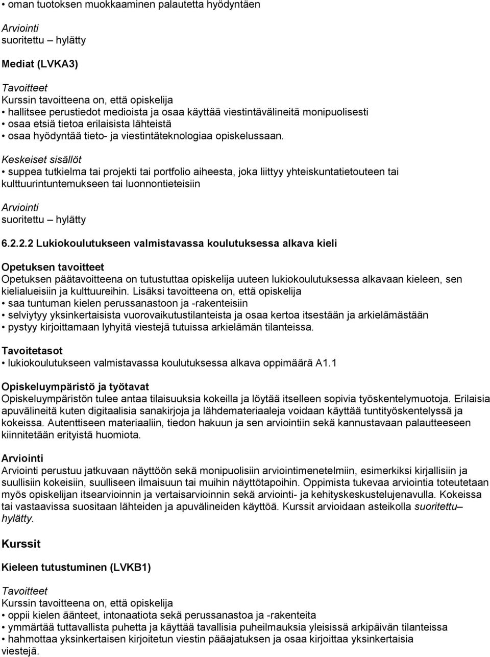 2.2 Lukiokoulutukseen valmistavassa koulutuksessa alkava kieli Opetuksen tavoitteet Opetuksen päätavoitteena on tutustuttaa opiskelija uuteen lukiokoulutuksessa alkavaan kieleen, sen kielialueisiin