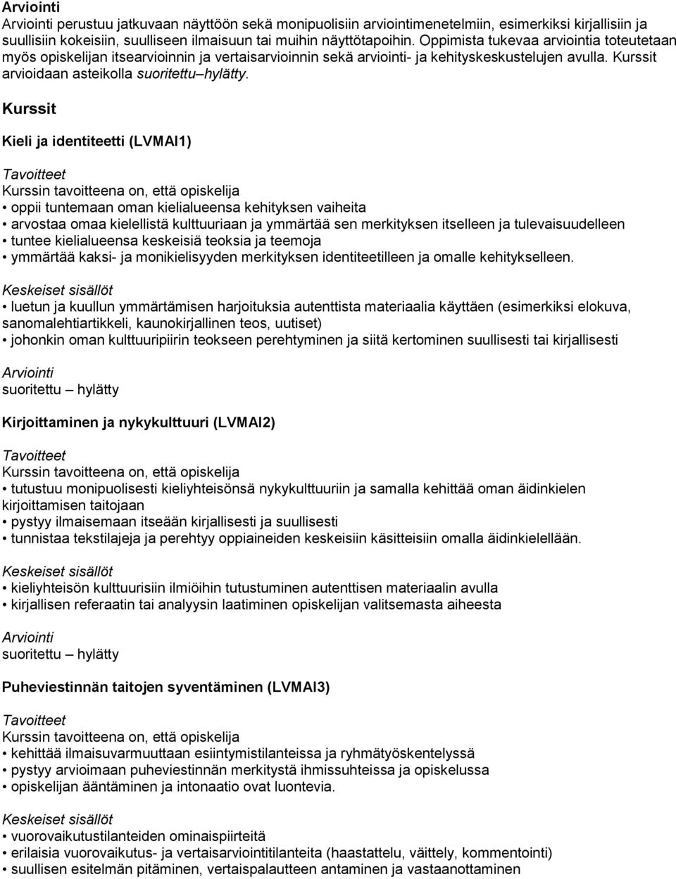 Kurssit Kieli ja identiteetti (LVMAI1) oppii tuntemaan oman kielialueensa kehityksen vaiheita arvostaa omaa kielellistä kulttuuriaan ja ymmärtää sen merkityksen itselleen ja tulevaisuudelleen tuntee