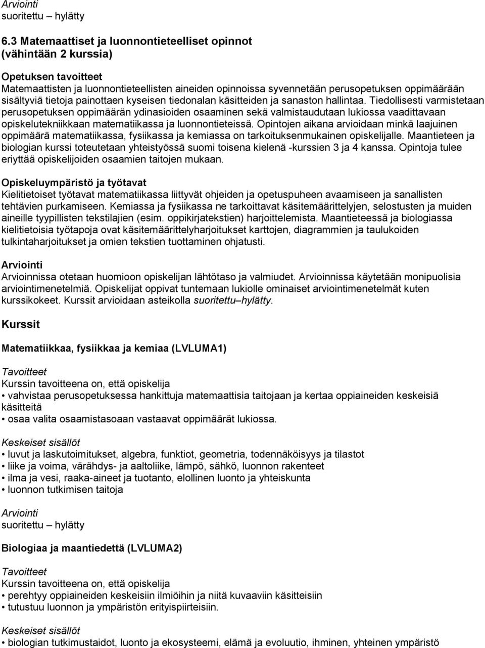 Tiedollisesti varmistetaan perusopetuksen oppimäärän ydinasioiden osaaminen sekä valmistaudutaan lukiossa vaadittavaan opiskelutekniikkaan matematiikassa ja luonnontieteissä.