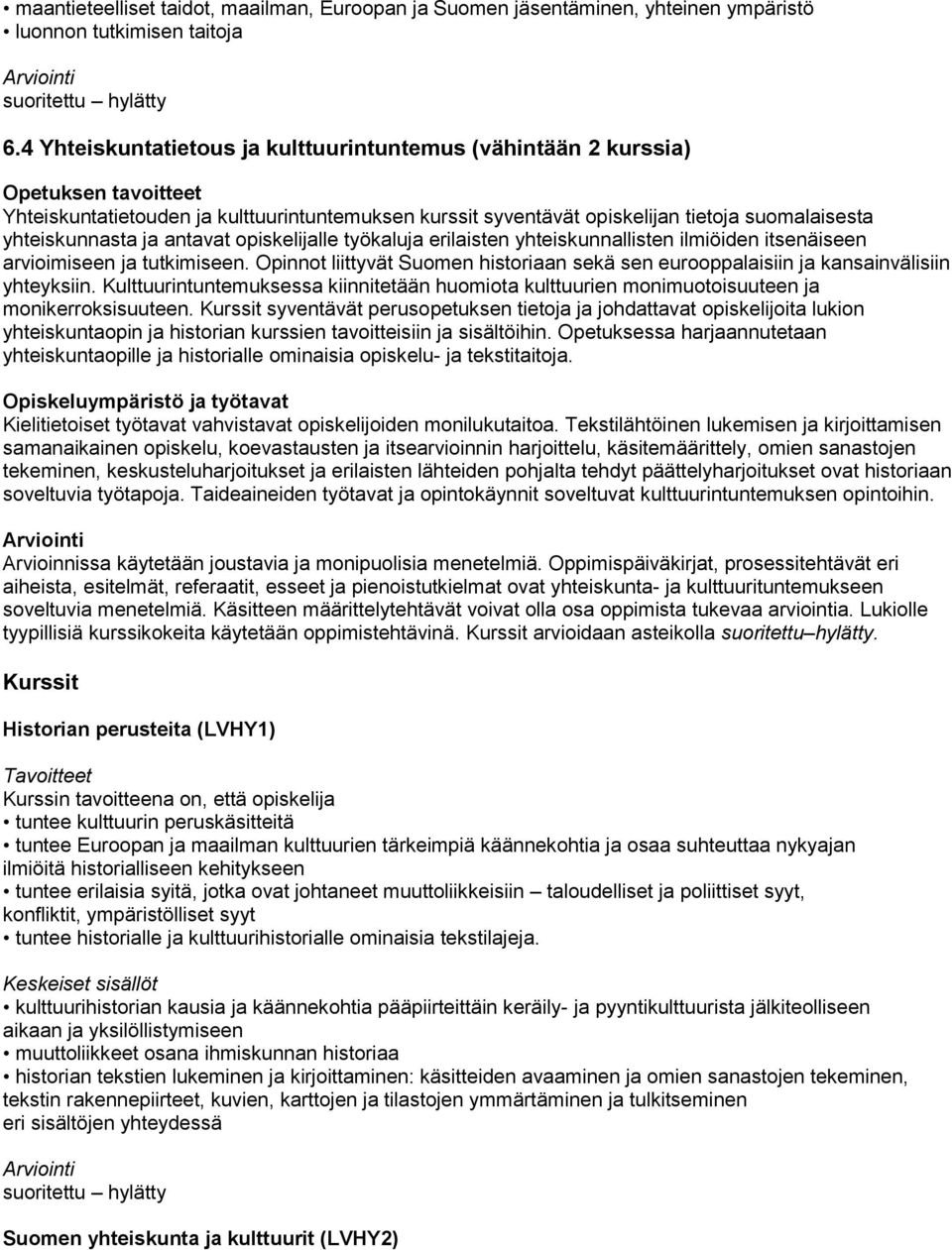 ja antavat opiskelijalle työkaluja erilaisten yhteiskunnallisten ilmiöiden itsenäiseen arvioimiseen ja tutkimiseen.