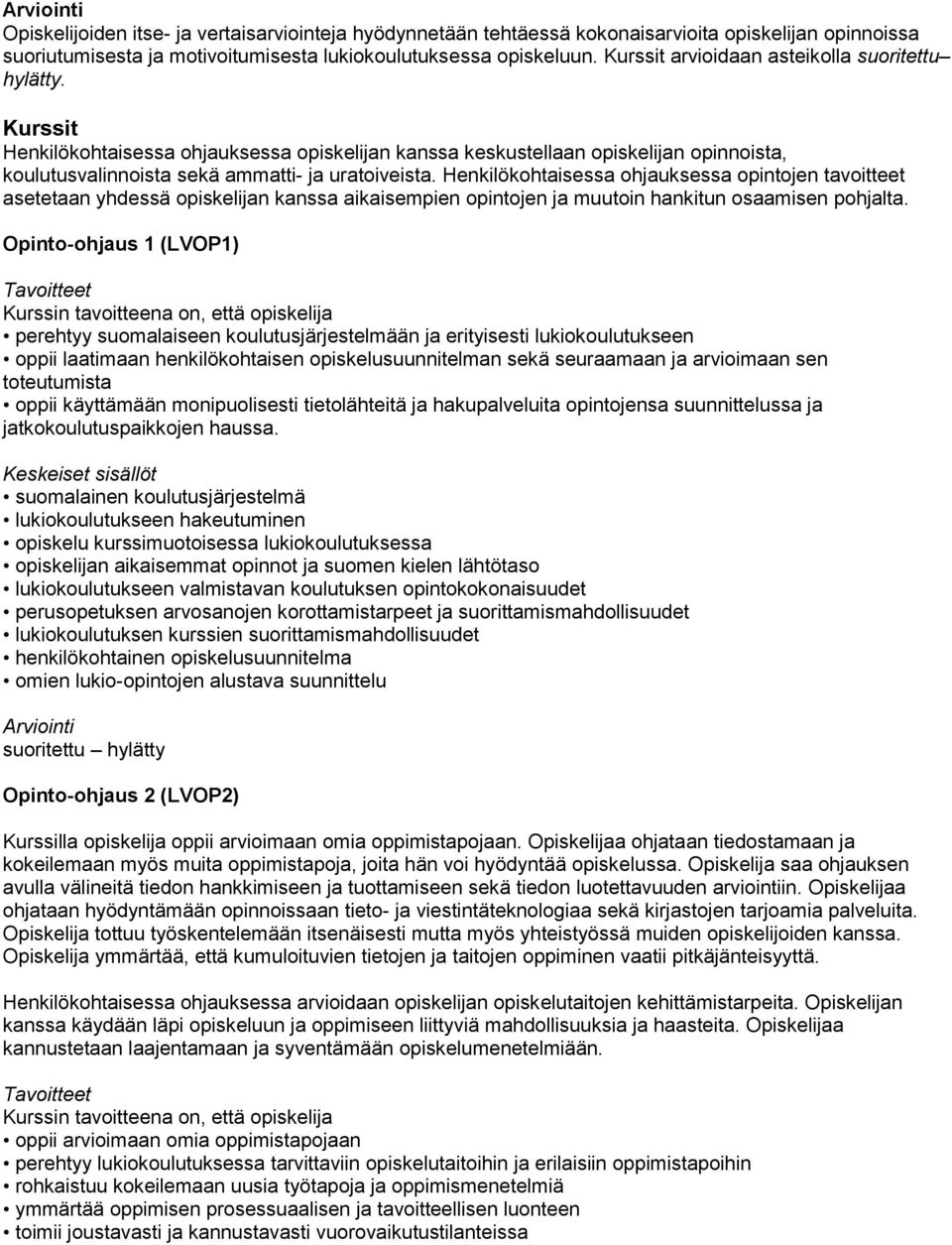 Henkilökohtaisessa ohjauksessa opintojen tavoitteet asetetaan yhdessä opiskelijan kanssa aikaisempien opintojen ja muutoin hankitun osaamisen pohjalta.