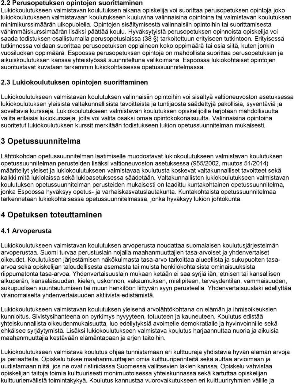 Hyväksytyistä perusopetuksen opinnoista opiskelija voi saada todistuksen osallistumalla perusopetuslaissa (38 ) tarkoitettuun erityiseen tutkintoon.