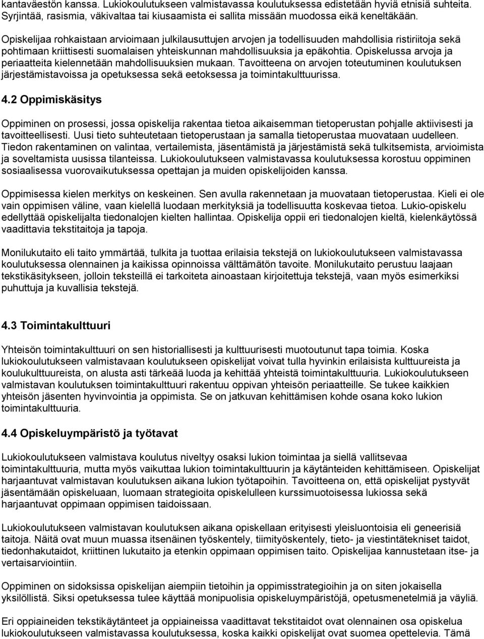 Opiskelussa arvoja ja periaatteita kielennetään mahdollisuuksien mukaan. Tavoitteena on arvojen toteutuminen koulutuksen järjestämistavoissa ja opetuksessa sekä eetoksessa ja toimintakulttuurissa. 4.