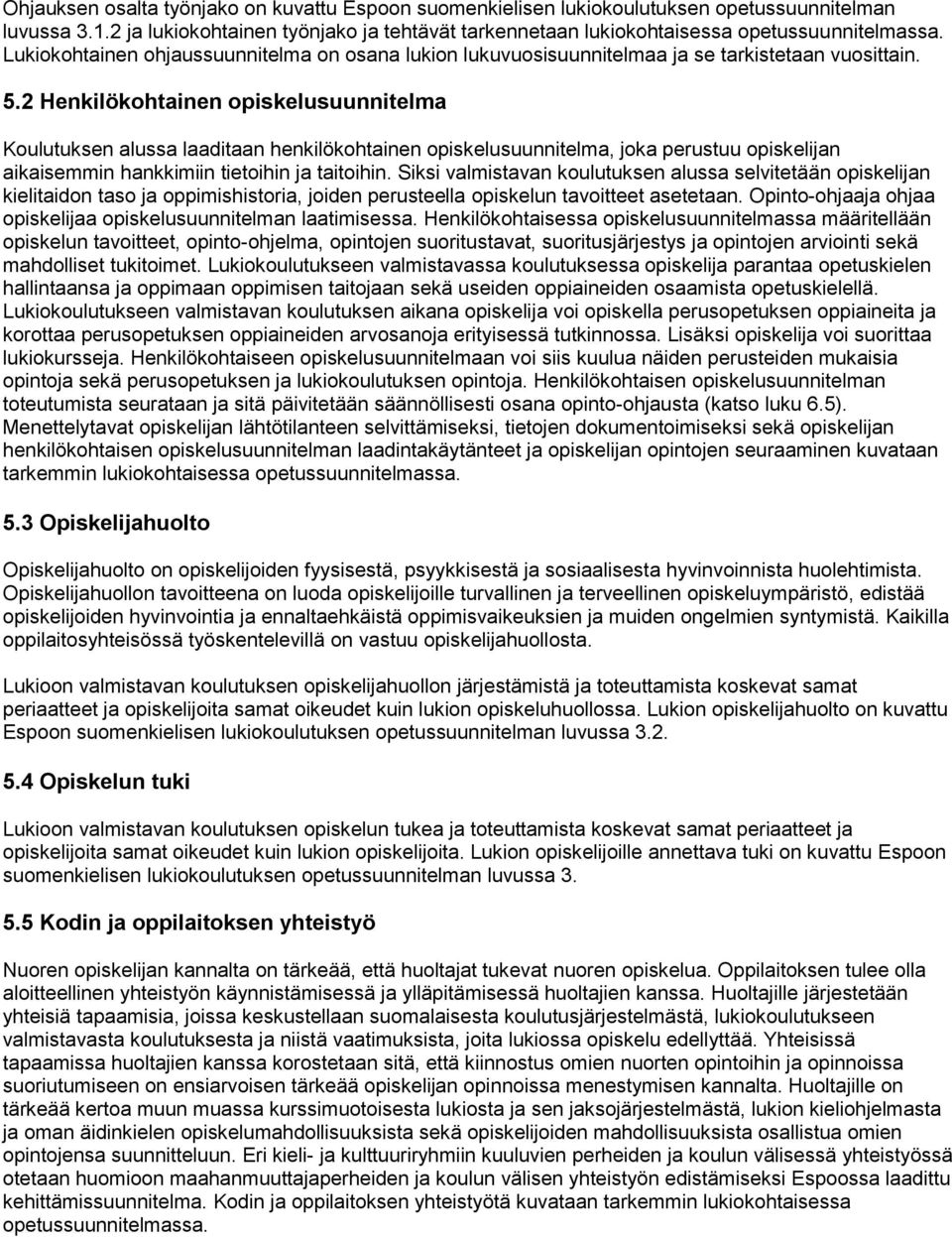 2 Henkilökohtainen opiskelusuunnitelma Koulutuksen alussa laaditaan henkilökohtainen opiskelusuunnitelma, joka perustuu opiskelijan aikaisemmin hankkimiin tietoihin ja taitoihin.