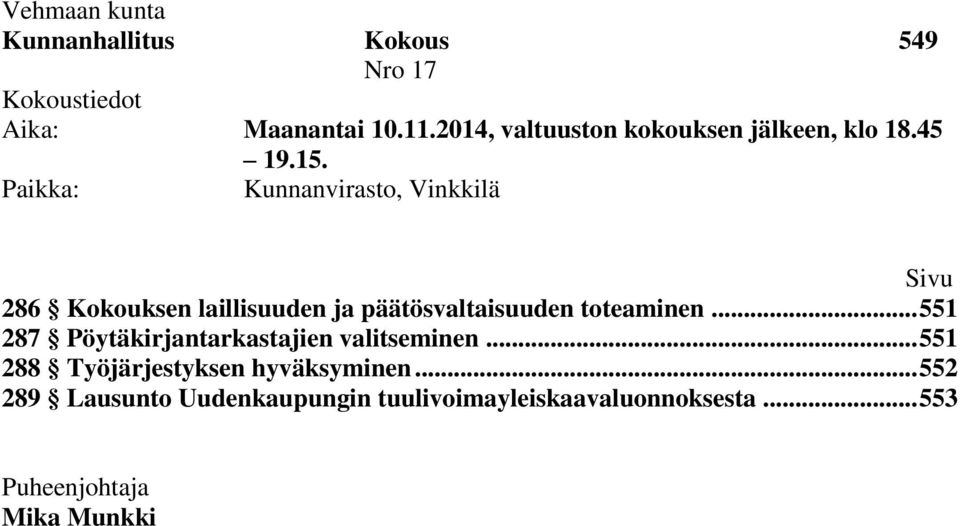 Paikka: Kunnanvirasto, Vinkkilä Sivu 286 Kokouksen laillisuuden ja päätösvaltaisuuden toteaminen.