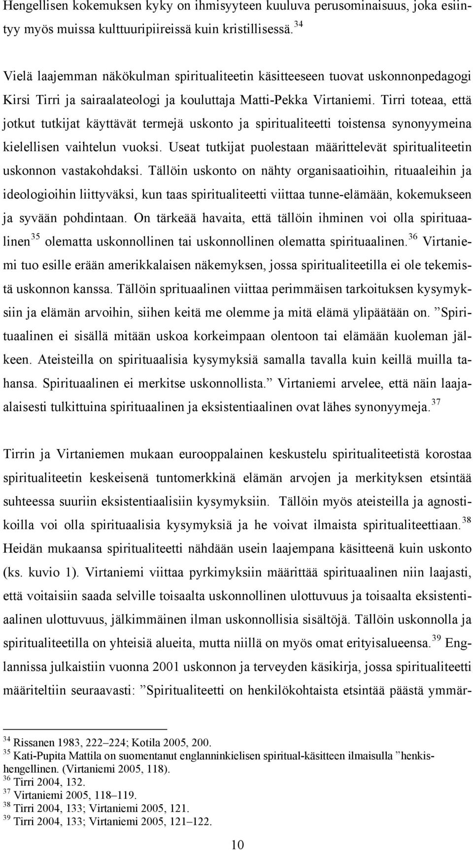 Tirri toteaa, että jotkut tutkijat käyttävät termejä uskonto ja spiritualiteetti toistensa synonyymeina kielellisen vaihtelun vuoksi.