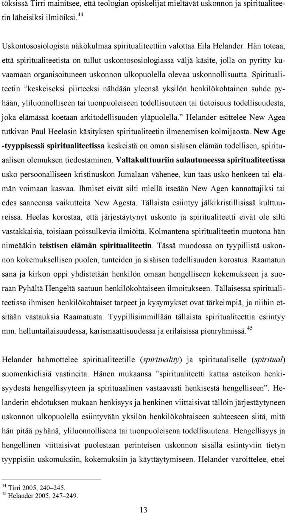 Spiritualiteetin keskeiseksi piirteeksi nähdään yleensä yksilön henkilökohtainen suhde pyhään, yliluonnolliseen tai tuonpuoleiseen todellisuuteen tai tietoisuus todellisuudesta, joka elämässä koetaan