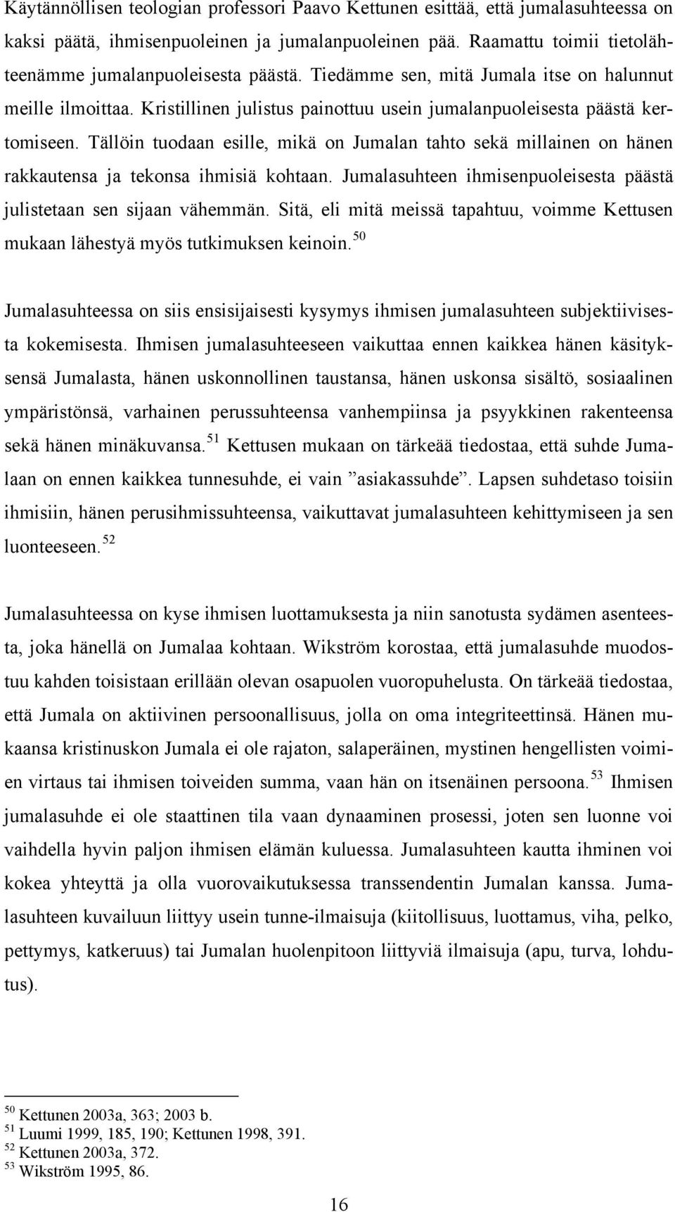 Tällöin tuodaan esille, mikä on Jumalan tahto sekä millainen on hänen rakkautensa ja tekonsa ihmisiä kohtaan. Jumalasuhteen ihmisenpuoleisesta päästä julistetaan sen sijaan vähemmän.