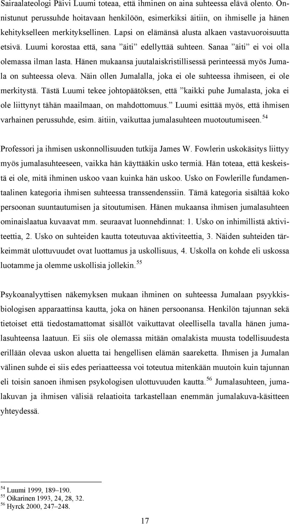 Hänen mukaansa juutalaiskristillisessä perinteessä myös Jumala on suhteessa oleva. Näin ollen Jumalalla, joka ei ole suhteessa ihmiseen, ei ole merkitystä.