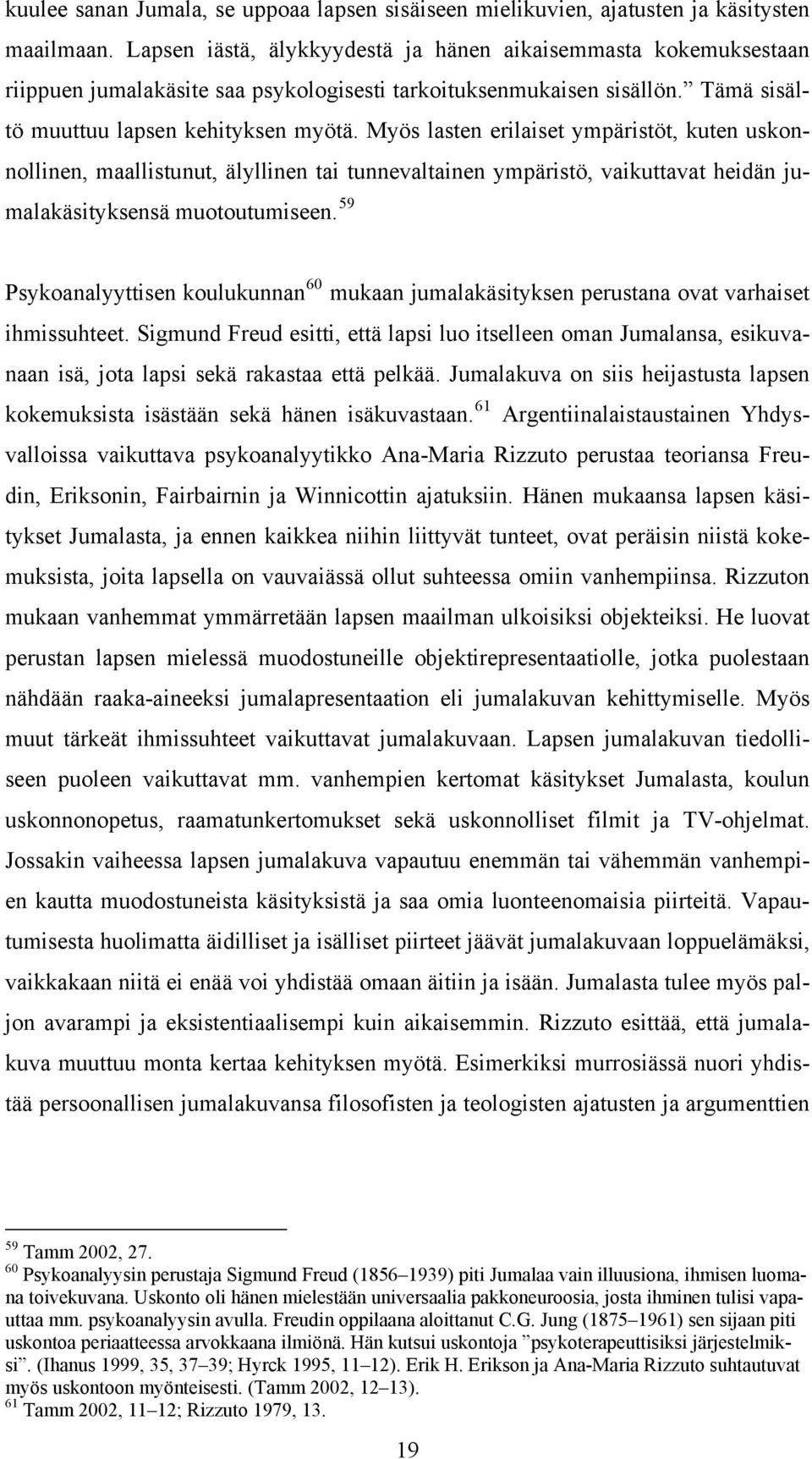 Myös lasten erilaiset ympäristöt, kuten uskonnollinen, maallistunut, älyllinen tai tunnevaltainen ympäristö, vaikuttavat heidän jumalakäsityksensä muotoutumiseen.