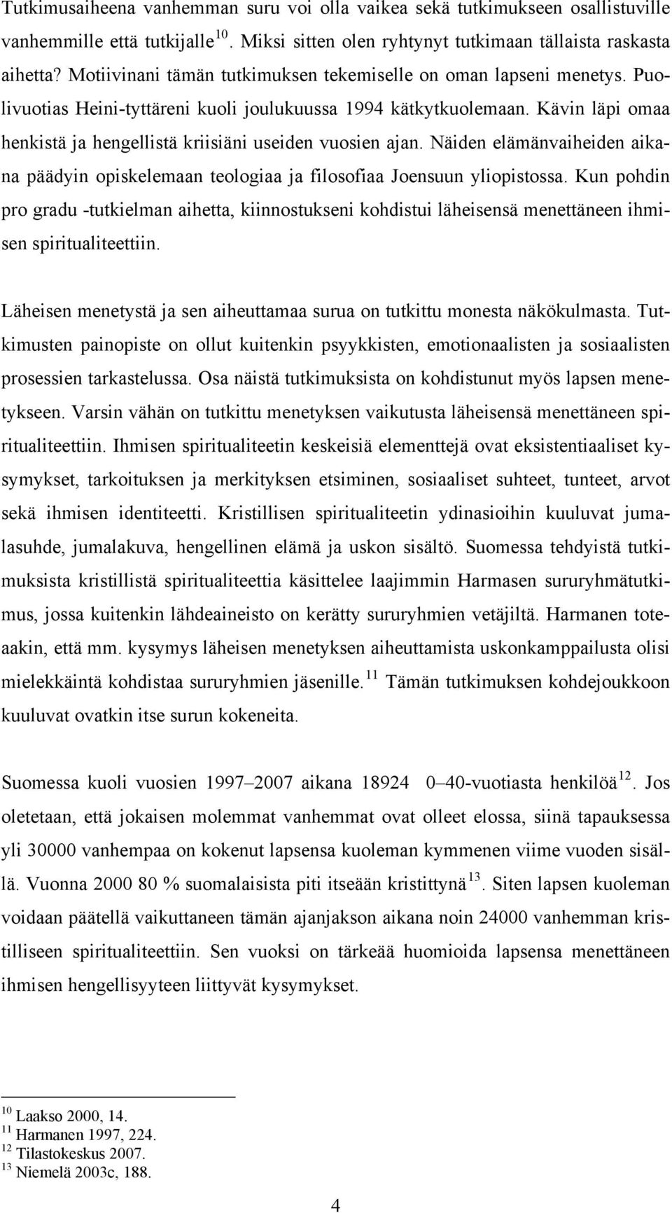 Kävin läpi omaa henkistä ja hengellistä kriisiäni useiden vuosien ajan. Näiden elämänvaiheiden aikana päädyin opiskelemaan teologiaa ja filosofiaa Joensuun yliopistossa.