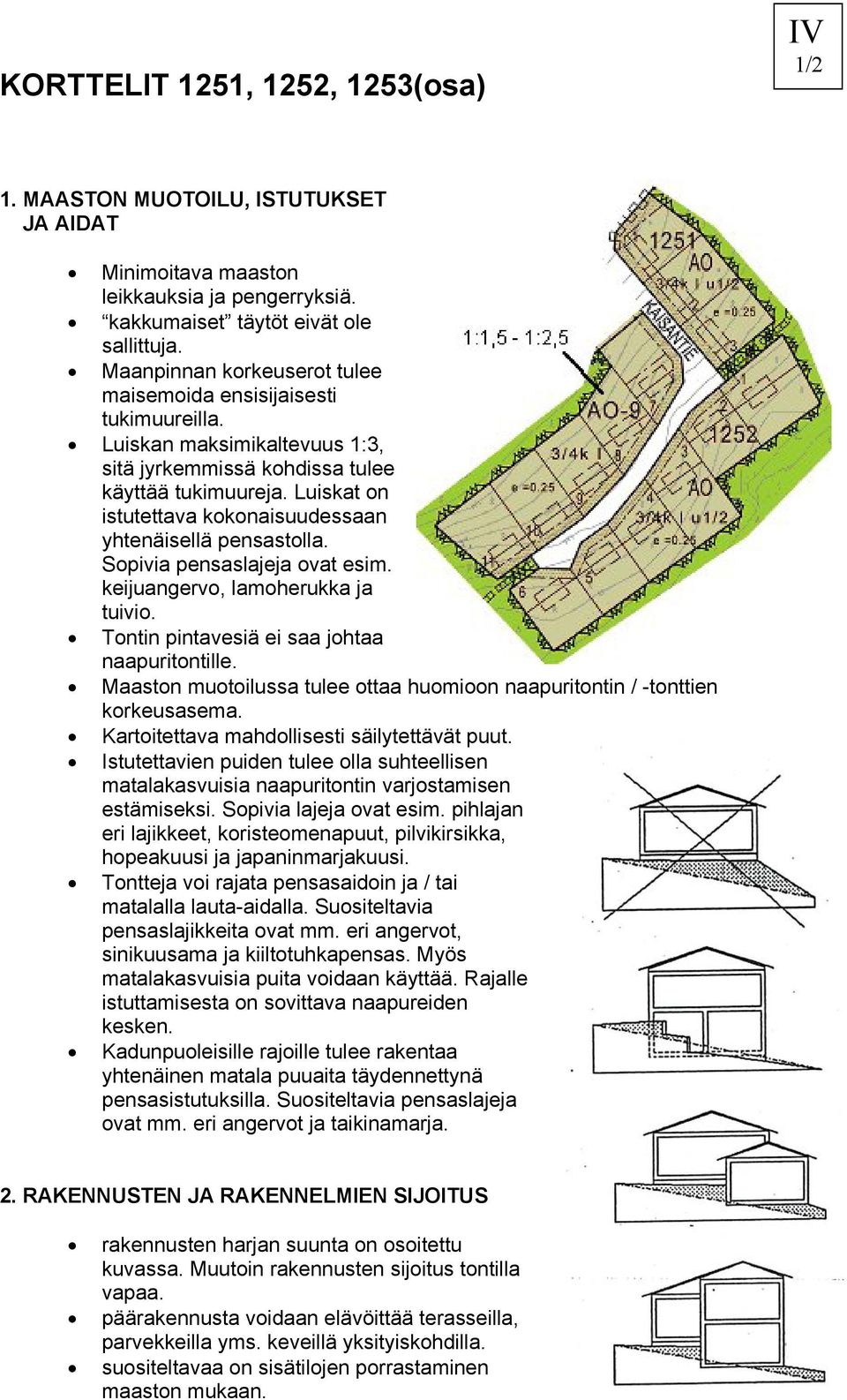 Luiskat on istutettava kokonaisuudessaan yhtenäisellä pensastolla. Sopivia pensaslajeja ovat esim. keijuangervo, lamoherukka ja tuivio. Tontin pintavesiä ei saa johtaa naapuritontille.
