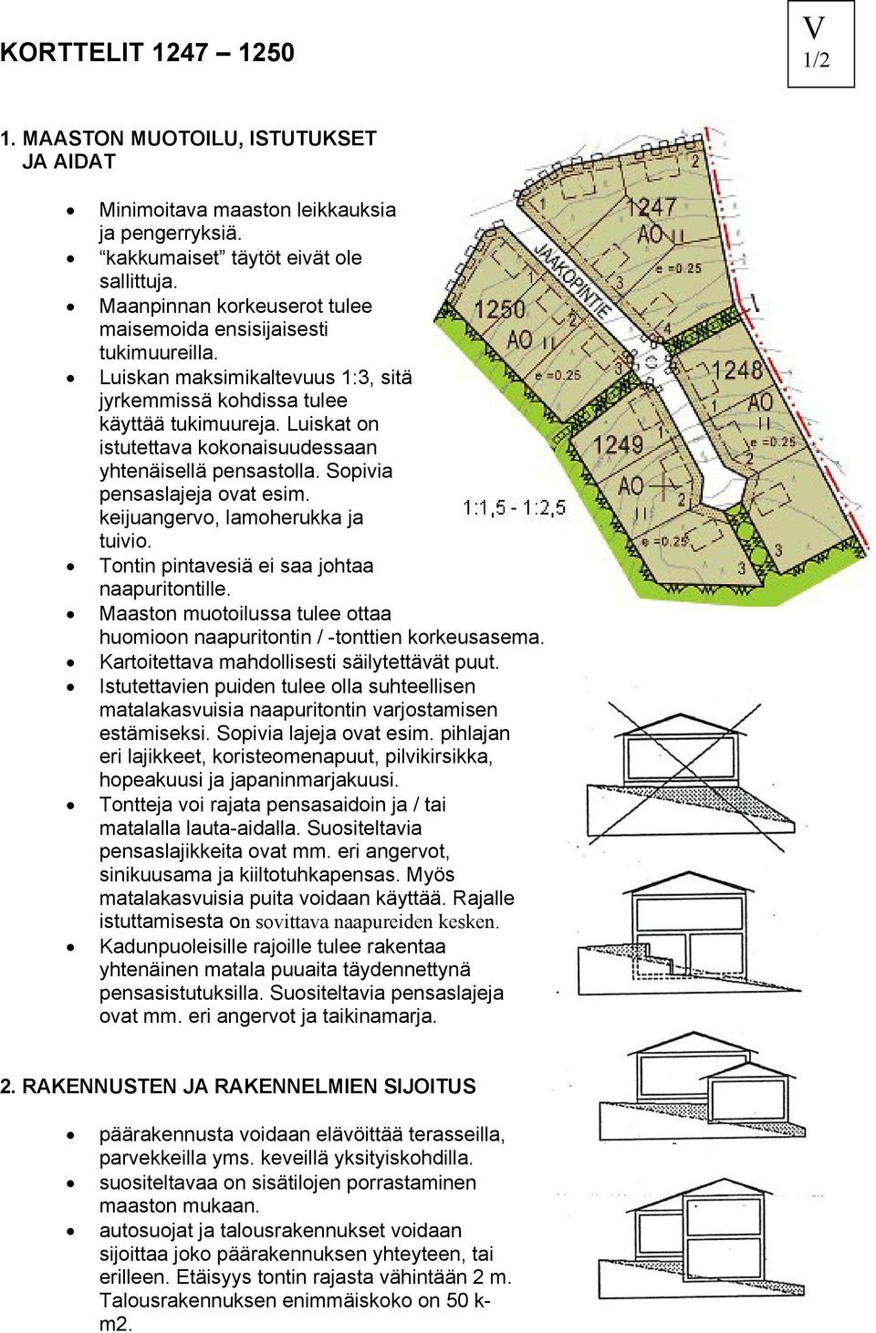 Luiskat on istutettava kokonaisuudessaan yhtenäisellä pensastolla. Sopivia pensaslajeja ovat esim. keijuangervo, lamoherukka ja tuivio. Tontin pintavesiä ei saa johtaa naapuritontille.
