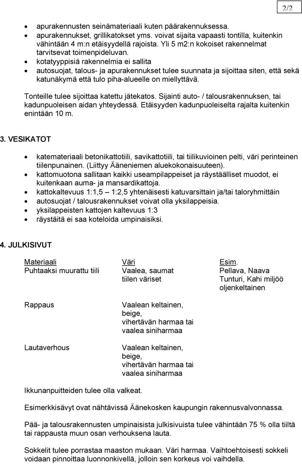 kotatyyppisiä rakennelmia ei sallita autosuojat, talous- ja apurakennukset tulee suunnata ja sijoittaa siten, että sekä katunäkymä että tulo piha-alueelle on miellyttävä.