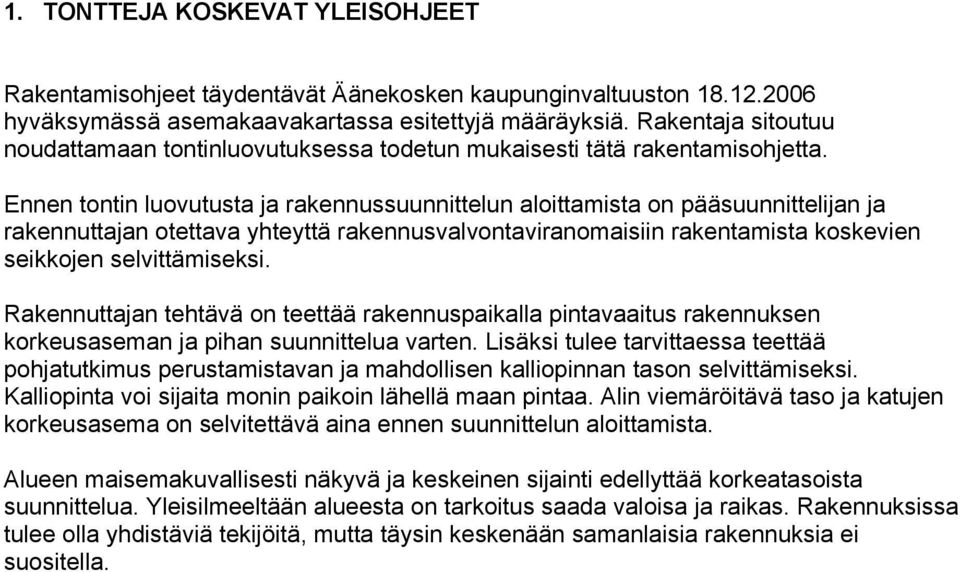 Ennen tontin luovutusta ja rakennussuunnittelun aloittamista on pääsuunnittelijan ja rakennuttajan otettava yhteyttä rakennusvalvontaviranomaisiin rakentamista koskevien seikkojen selvittämiseksi.